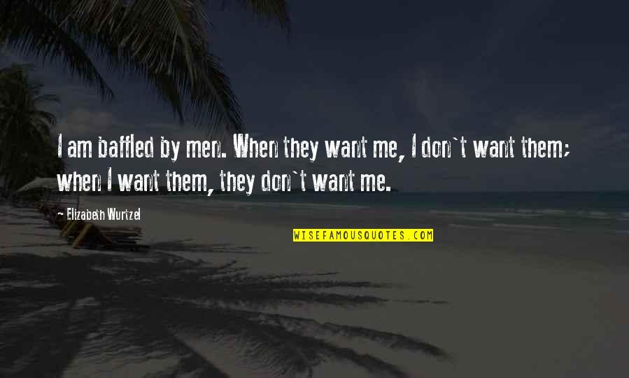Fighting Proverbs Quotes By Elizabeth Wurtzel: I am baffled by men. When they want Fighting Proverbs Quotes By Elizabeth Wurtzel: I am baffled by men. When they want