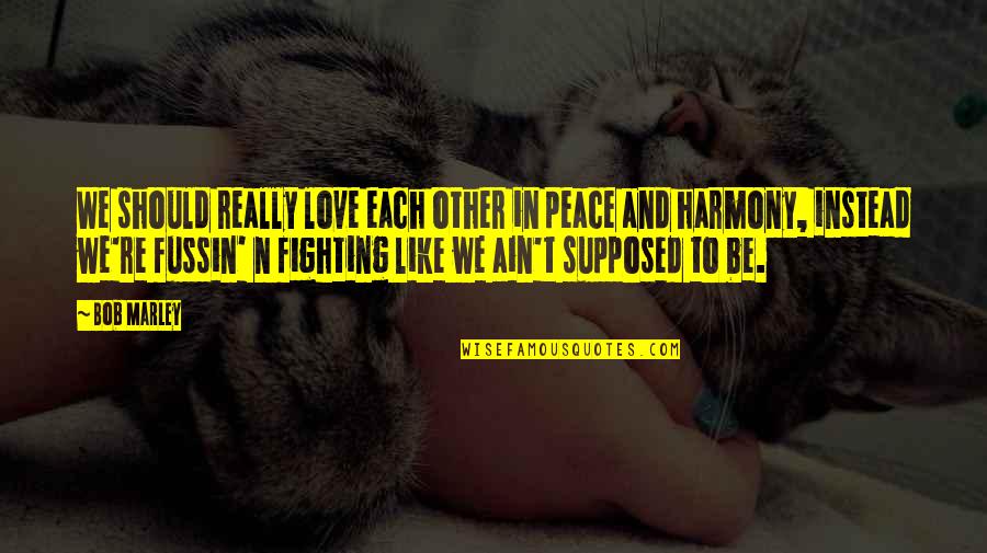 Fighting Quotes By Bob Marley: We should really love each other in peace