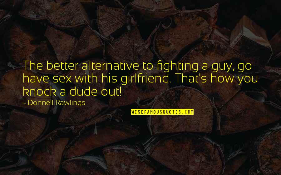Fighting Quotes By Donnell Rawlings: The better alternative to fighting a guy, go