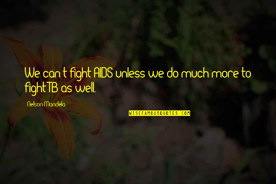 Fighting Quotes By Nelson Mandela: We can't fight AIDS unless we do much Fighting Quotes By Nelson Mandela: We can't fight AIDS unless we do much