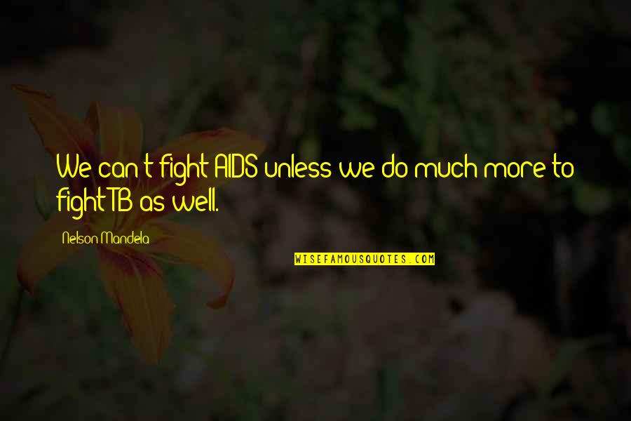 Fighting Quotes By Nelson Mandela: We can't fight AIDS unless we do much