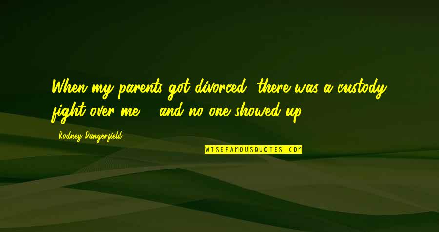 Fighting Quotes By Rodney Dangerfield: When my parents got divorced, there was a