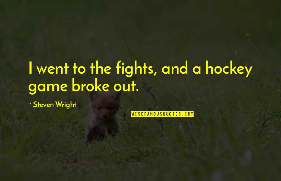 Fighting Quotes By Steven Wright: I went to the fights, and a hockey Fighting Quotes By Steven Wright: I went to the fights, and a hockey
