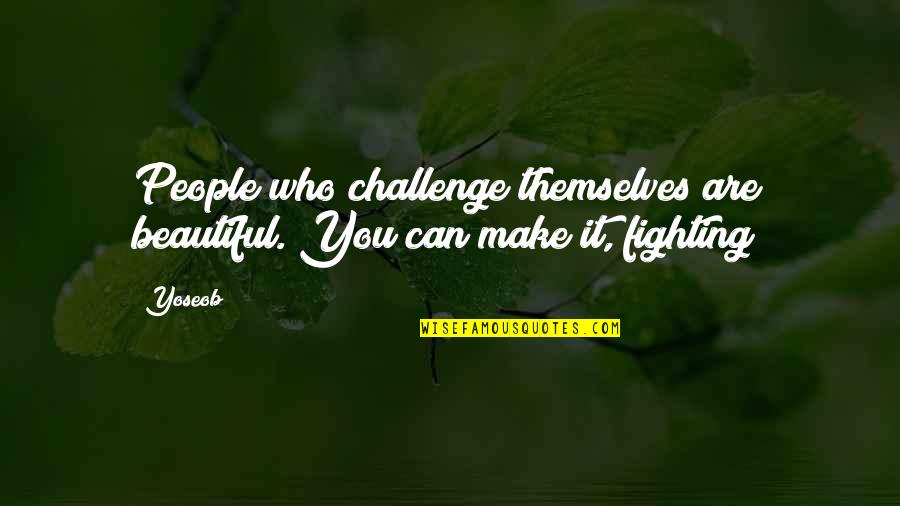 Fighting Quotes By Yoseob: People who challenge themselves are beautiful. You can