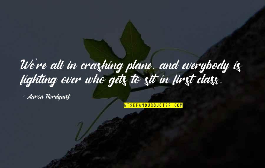Fighting Quotes Quotes By Aaron Nordquist: We're all in crashing plane, and everybody is Fighting Quotes Quotes By Aaron Nordquist: We're all in crashing plane, and everybody is