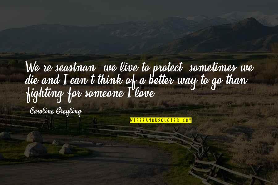 Fighting Quotes Quotes By Caroline Greyling: We're seastnan, we live to protect, sometimes we Fighting Quotes Quotes By Caroline Greyling: We're seastnan, we live to protect, sometimes we