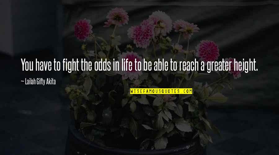 Fighting Quotes Quotes By Lailah Gifty Akita: You have to fight the odds in life Fighting Quotes Quotes By Lailah Gifty Akita: You have to fight the odds in life