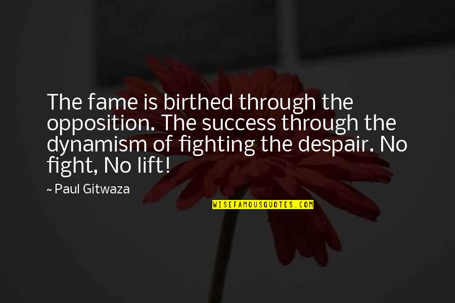 Fighting Quotes Quotes By Paul Gitwaza: The fame is birthed through the opposition. The Fighting Quotes Quotes By Paul Gitwaza: The fame is birthed through the opposition. The