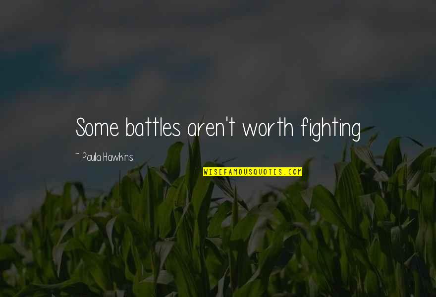 Fighting Quotes Quotes By Paula Hawkins: Some battles aren't worth fighting Fighting Quotes Quotes By Paula Hawkins: Some battles aren't worth fighting