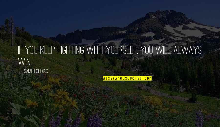Fighting Quotes Quotes By Samer Chidiac: If you keep fighting with yourself, you will Fighting Quotes Quotes By Samer Chidiac: If you keep fighting with yourself, you will