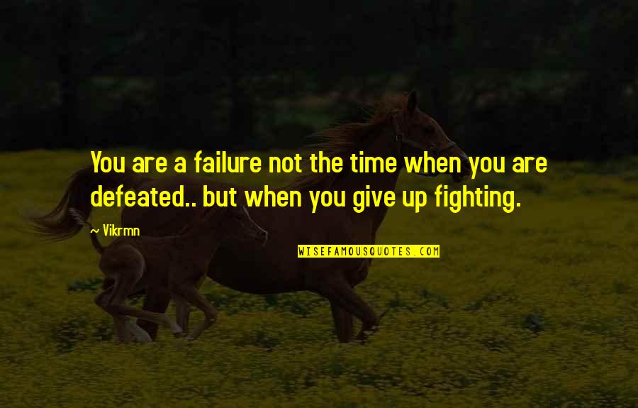 Fighting Quotes Quotes By Vikrmn: You are a failure not the time when