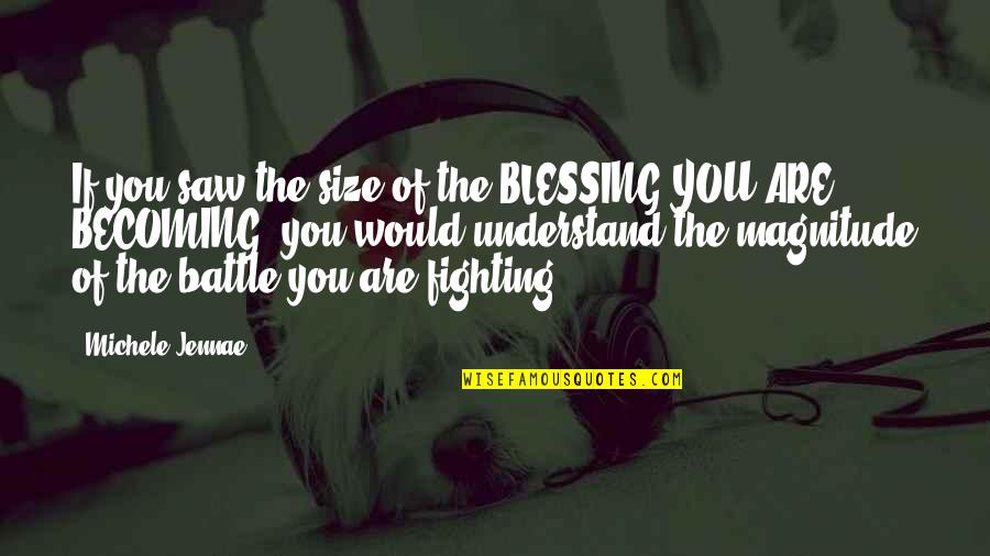 Fighting Self Quotes By Michele Jennae: If you saw the size of the BLESSING