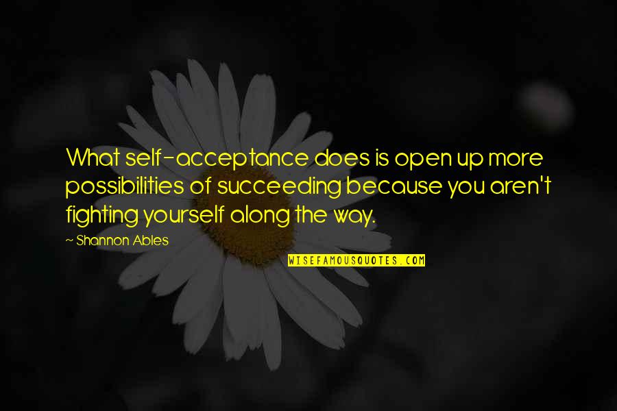 Fighting Self Quotes By Shannon Ables: What self-acceptance does is open up more possibilities