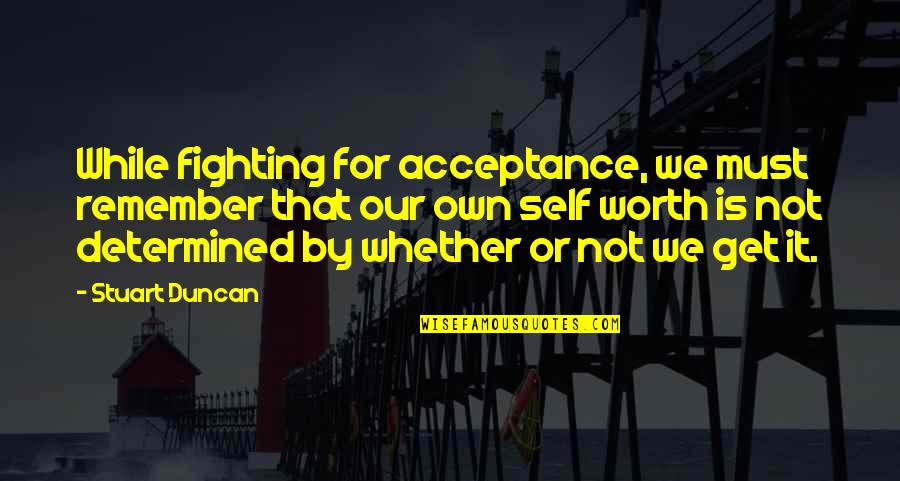 Fighting Self Quotes By Stuart Duncan: While fighting for acceptance, we must remember that