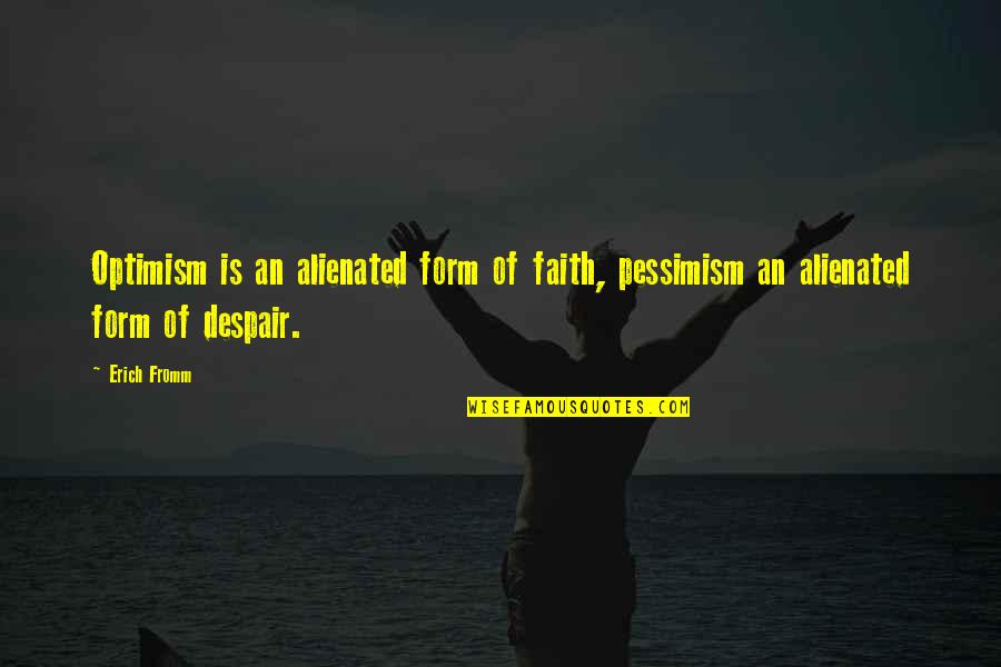 Fighting Silent Battles Quotes By Erich Fromm: Optimism is an alienated form of faith, pessimism