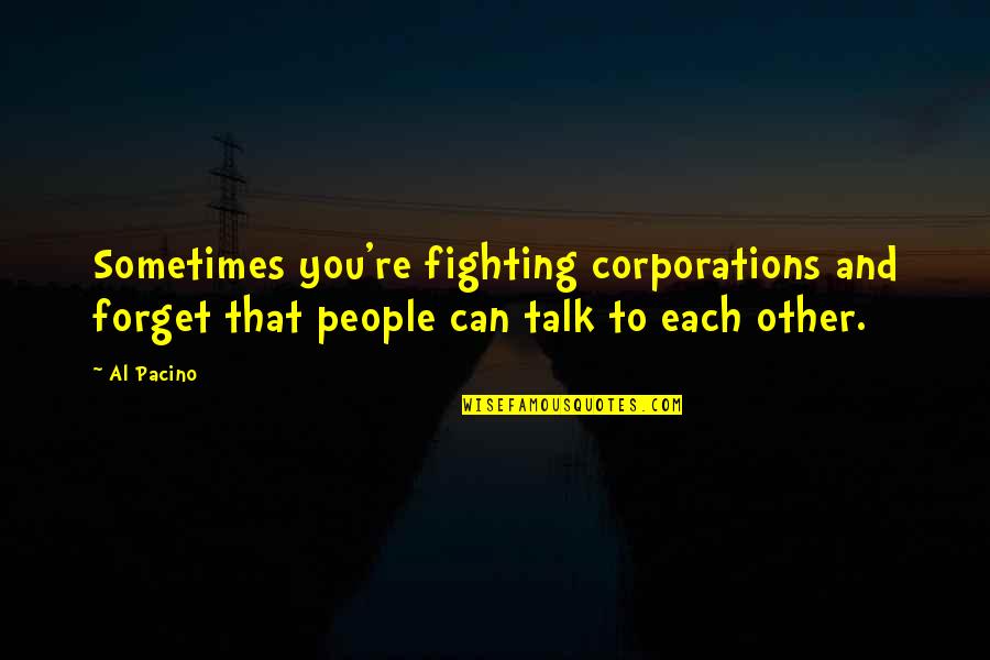 Fighting Talk Quotes By Al Pacino: Sometimes you're fighting corporations and forget that people