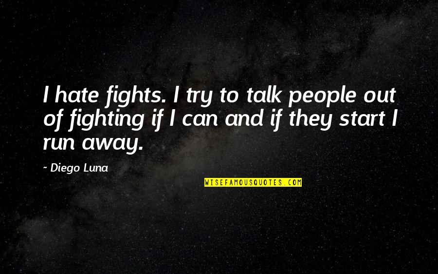 Fighting Talk Quotes By Diego Luna: I hate fights. I try to talk people Fighting Talk Quotes By Diego Luna: I hate fights. I try to talk people