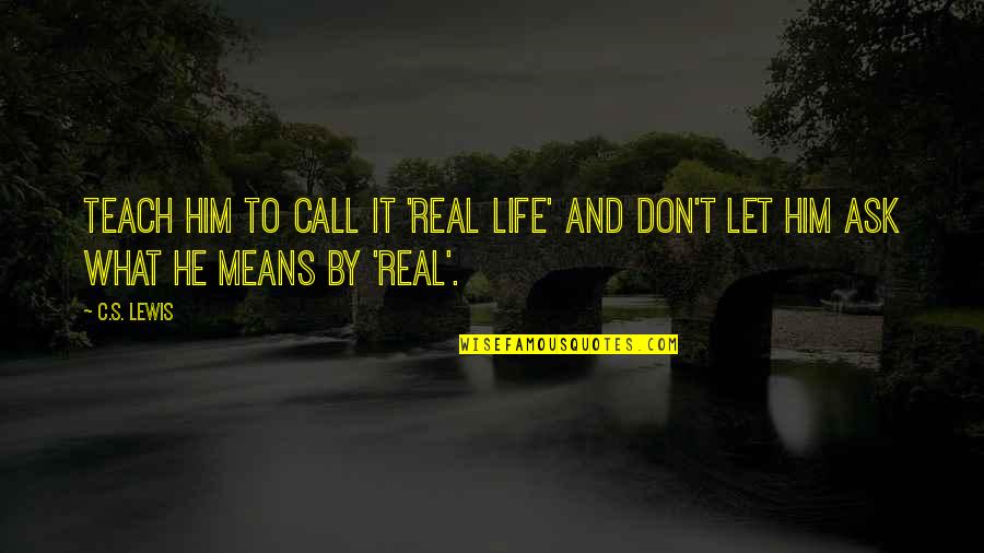 Fighting Temptations Quotes By C.S. Lewis: Teach him to call it 'real life' and