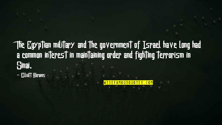 Fighting Terrorism Quotes By Elliott Abrams: The Egyptian military and the government of Israel Fighting Terrorism Quotes By Elliott Abrams: The Egyptian military and the government of Israel
