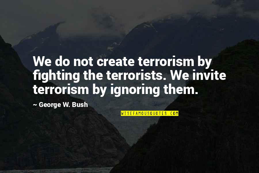 Fighting Terrorism Quotes By George W. Bush: We do not create terrorism by fighting the Fighting Terrorism Quotes By George W. Bush: We do not create terrorism by fighting the