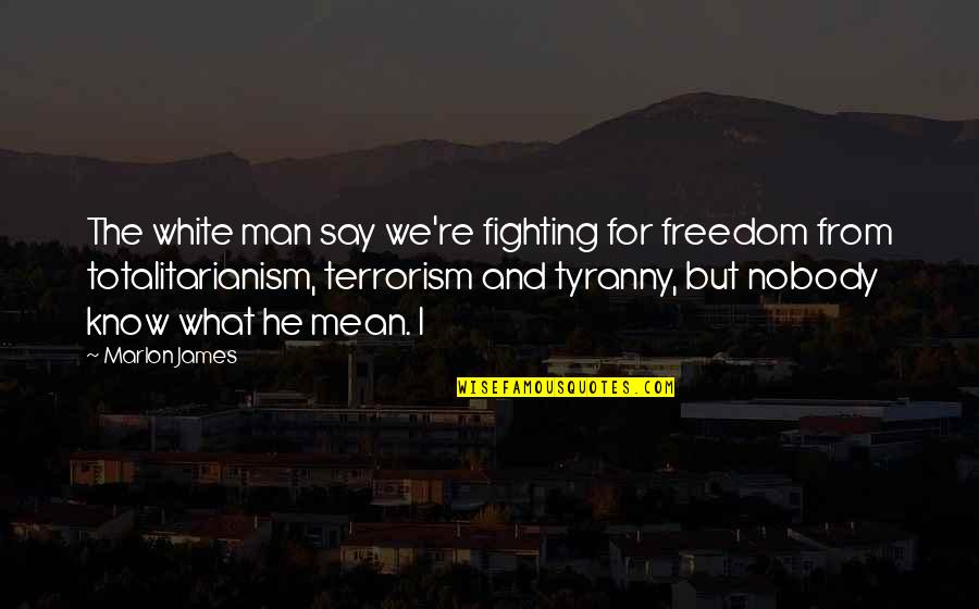 Fighting Terrorism Quotes By Marlon James: The white man say we're fighting for freedom Fighting Terrorism Quotes By Marlon James: The white man say we're fighting for freedom