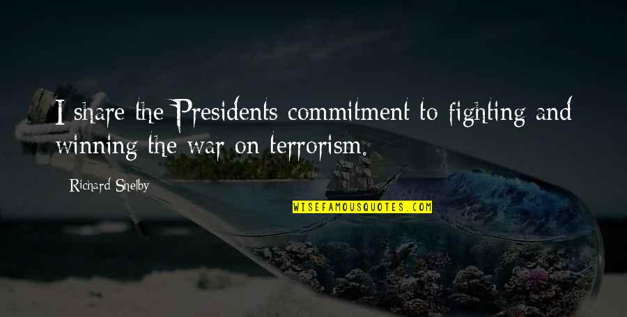 Fighting Terrorism Quotes By Richard Shelby: I share the Presidents commitment to fighting and
