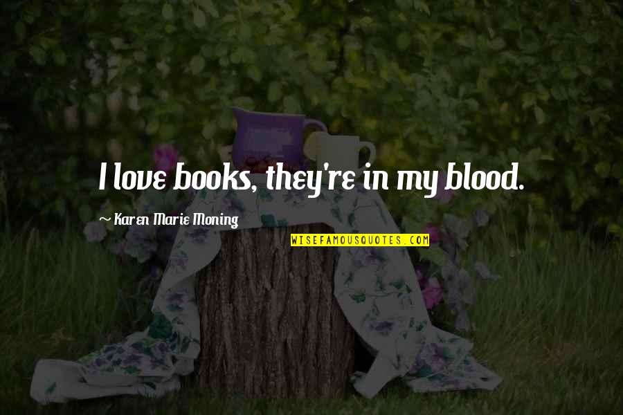 Fighting The Black Dog Quotes By Karen Marie Moning: I love books, they're in my blood.