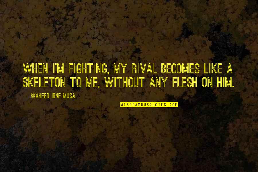 Fighting The Flesh Quotes By Waheed Ibne Musa: When I'm fighting, my rival becomes like a Fighting The Flesh Quotes By Waheed Ibne Musa: When I'm fighting, my rival becomes like a