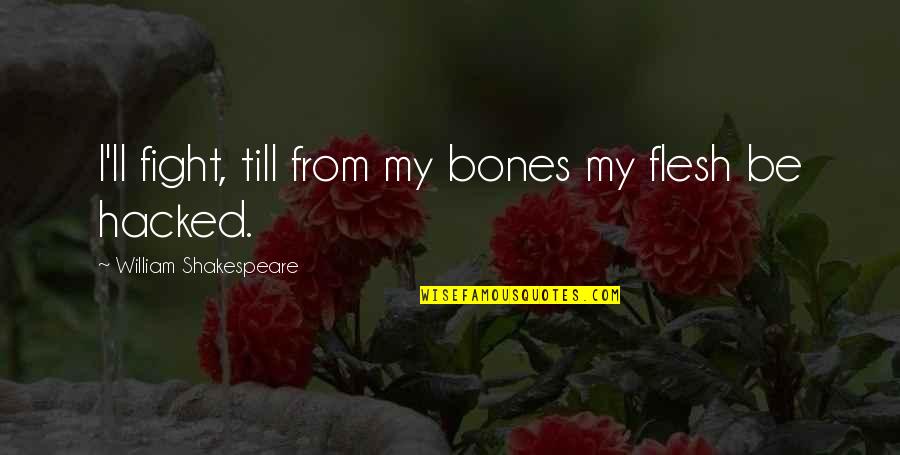 Fighting The Flesh Quotes By William Shakespeare: I'll fight, till from my bones my flesh Fighting The Flesh Quotes By William Shakespeare: I'll fight, till from my bones my flesh
