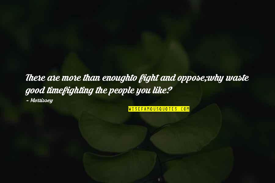 Fighting The Good Fight Quotes By Morrissey: There are more than enoughto fight and oppose;why Fighting The Good Fight Quotes By Morrissey: There are more than enoughto fight and oppose;why