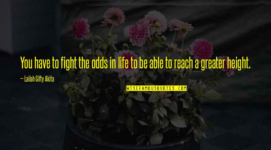 Fighting The Odds Quotes By Lailah Gifty Akita: You have to fight the odds in life Fighting The Odds Quotes By Lailah Gifty Akita: You have to fight the odds in life