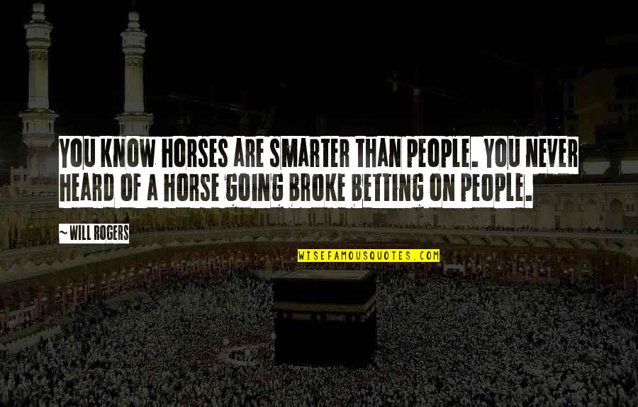 Fighting The Odds Quotes By Will Rogers: You know horses are smarter than people. You Fighting The Odds Quotes By Will Rogers: You know horses are smarter than people. You