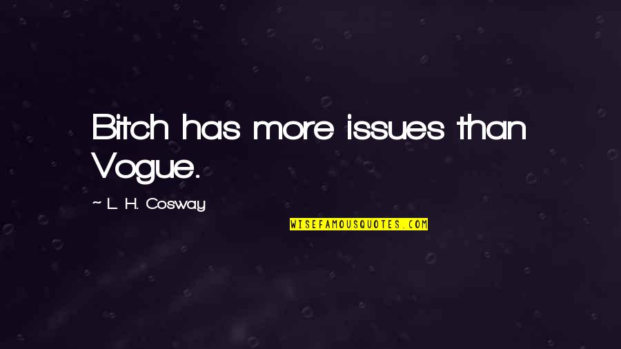 Fighting The Storm Quotes By L. H. Cosway: Bitch has more issues than Vogue.