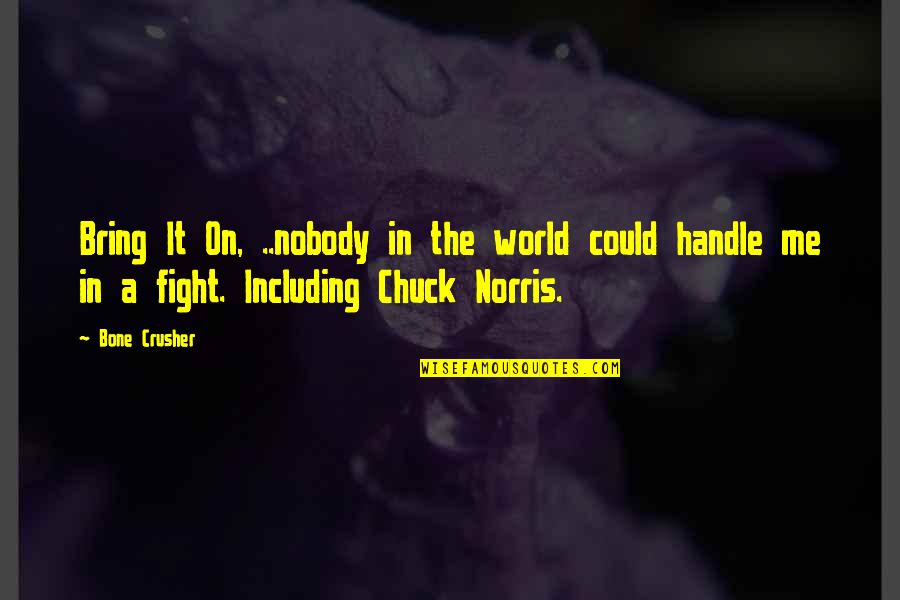 Fighting The World Quotes By Bone Crusher: Bring It On, ..nobody in the world could