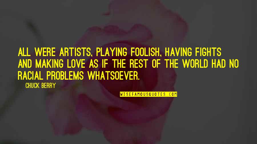 Fighting The World Quotes By Chuck Berry: All were artists, playing foolish, having fights and