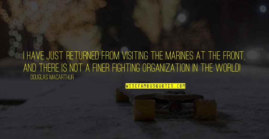 Fighting The World Quotes By Douglas MacArthur: I have just returned from visiting the Marines