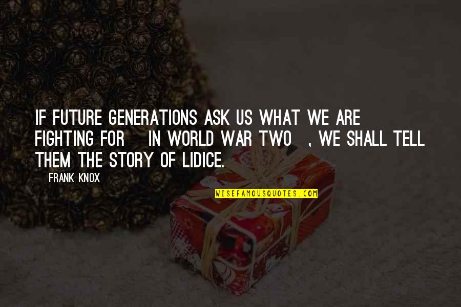 Fighting The World Quotes By Frank Knox: If future generations ask us what we are Fighting The World Quotes By Frank Knox: If future generations ask us what we are