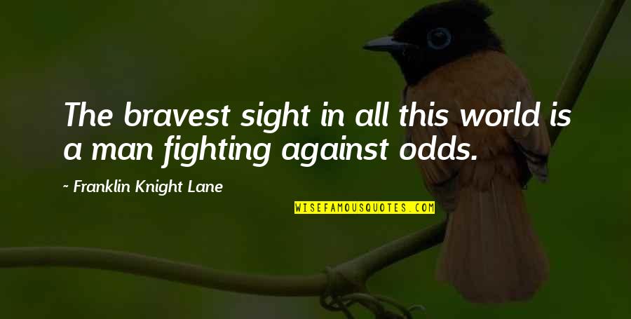 Fighting The World Quotes By Franklin Knight Lane: The bravest sight in all this world is