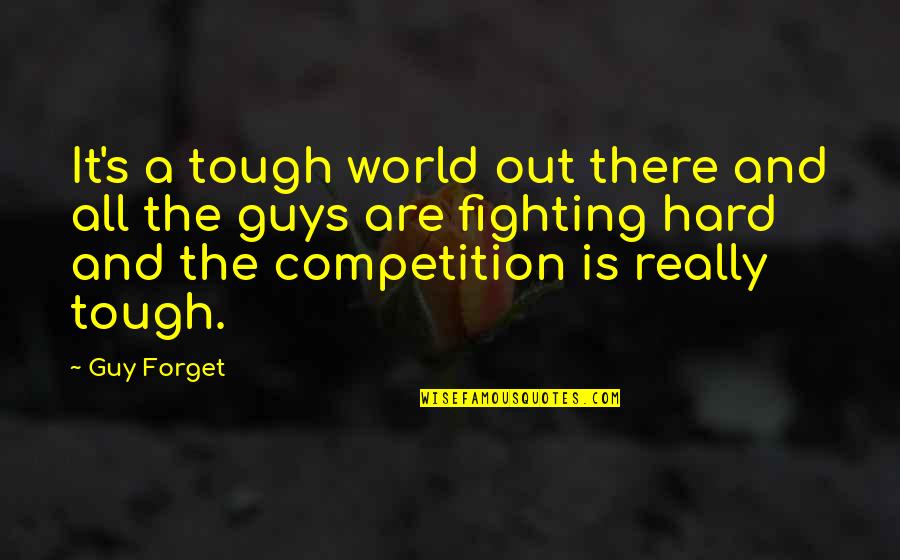Fighting The World Quotes By Guy Forget: It's a tough world out there and all