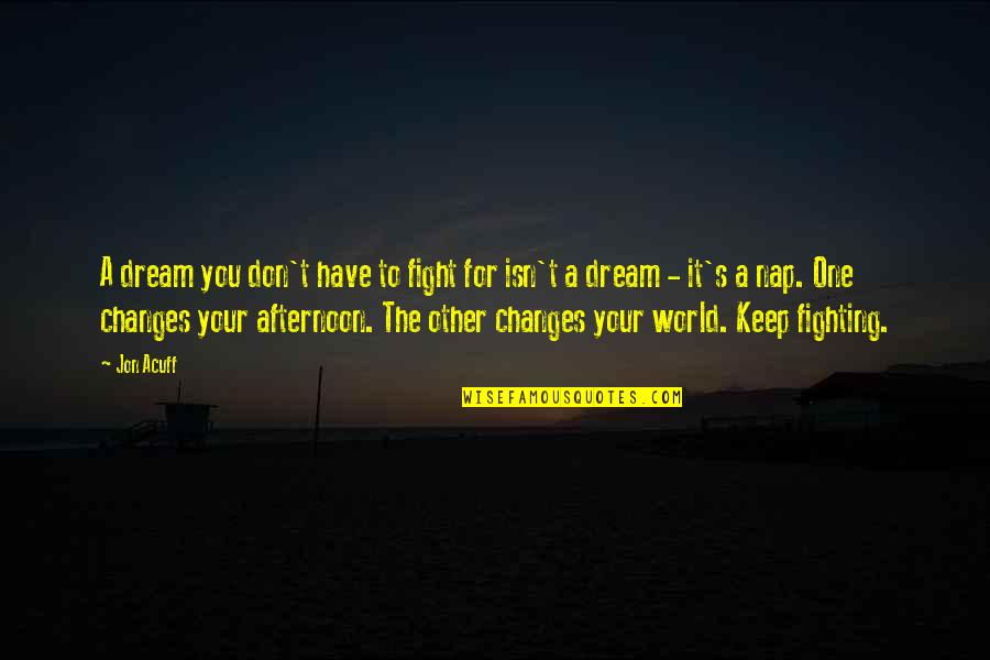 Fighting The World Quotes By Jon Acuff: A dream you don't have to fight for Fighting The World Quotes By Jon Acuff: A dream you don't have to fight for