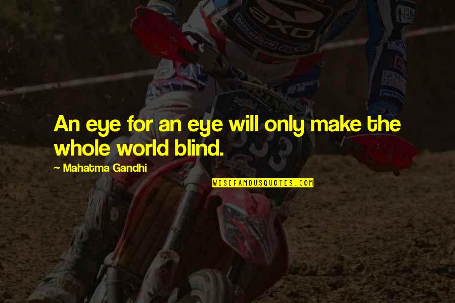 Fighting The World Quotes By Mahatma Gandhi: An eye for an eye will only make