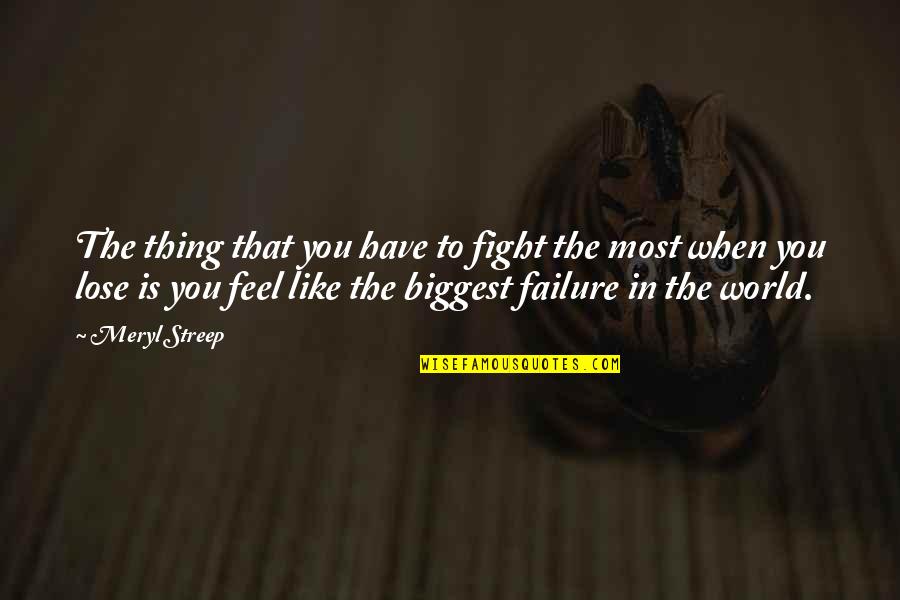 Fighting The World Quotes By Meryl Streep: The thing that you have to fight the