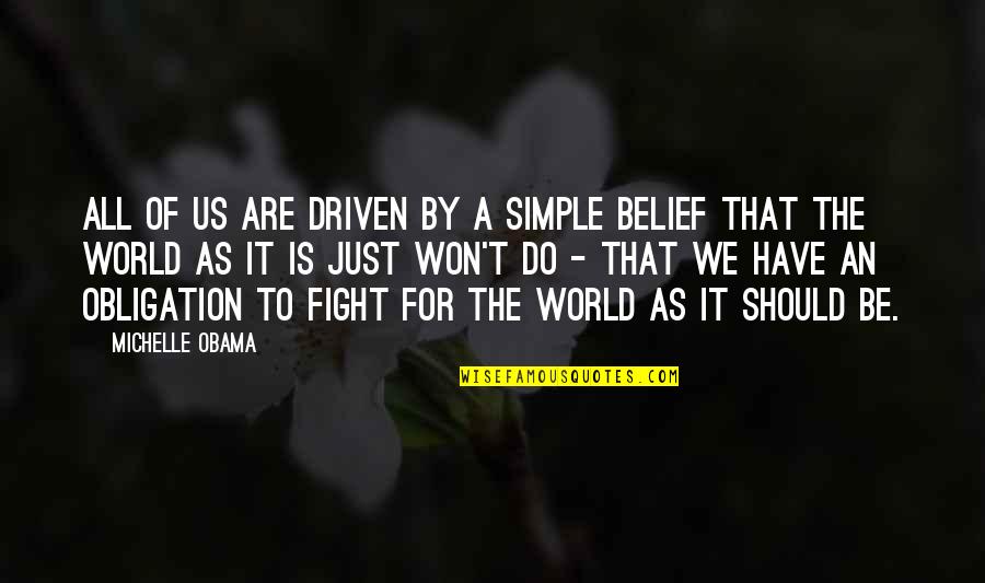 Fighting The World Quotes By Michelle Obama: All of us are driven by a simple