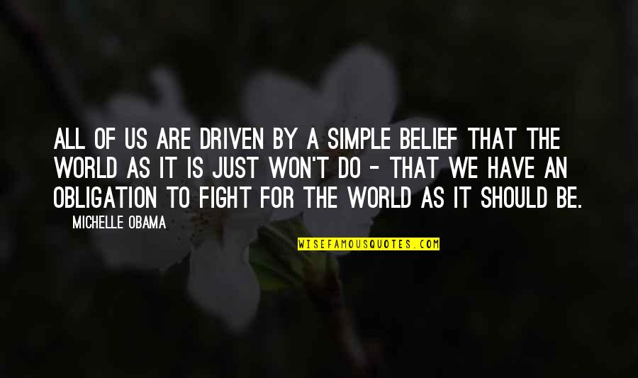 Fighting The World Quotes By Michelle Obama: All of us are driven by a simple Fighting The World Quotes By Michelle Obama: All of us are driven by a simple