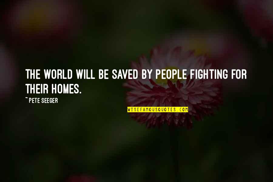 Fighting The World Quotes By Pete Seeger: The world will be saved by people fighting