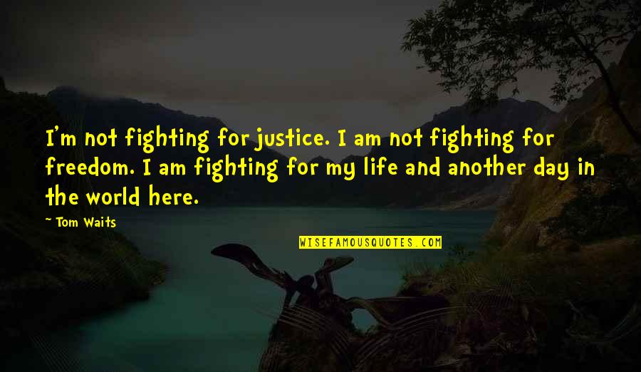 Fighting The World Quotes By Tom Waits: I'm not fighting for justice. I am not
