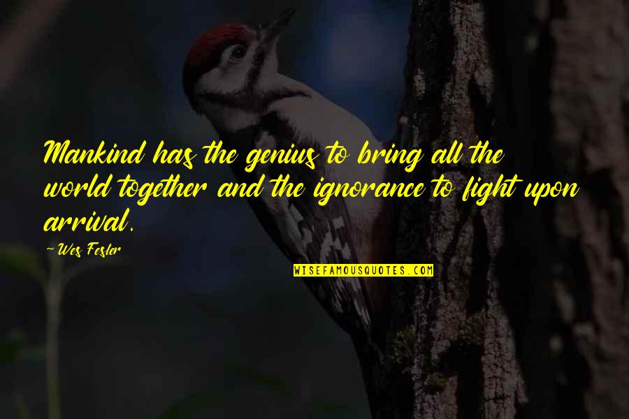 Fighting The World Quotes By Wes Fesler: Mankind has the genius to bring all the Fighting The World Quotes By Wes Fesler: Mankind has the genius to bring all the