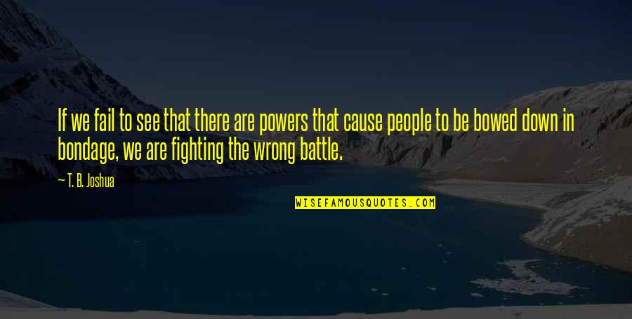 Fighting The Wrong Battle Quotes By T. B. Joshua: If we fail to see that there are Fighting The Wrong Battle Quotes By T. B. Joshua: If we fail to see that there are