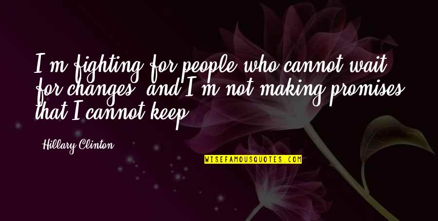 Fighting Then Making Up Quotes By Hillary Clinton: I'm fighting for people who cannot wait for