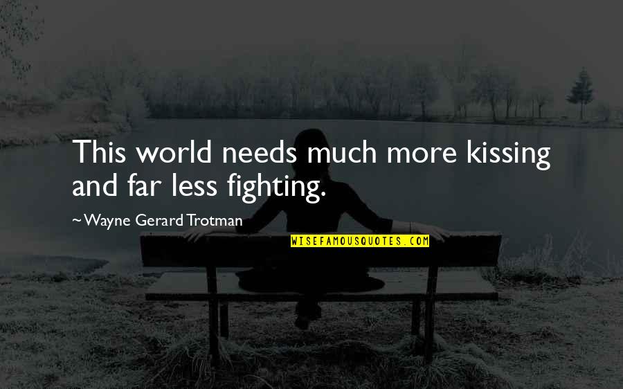 Fighting Then Making Up Quotes By Wayne Gerard Trotman: This world needs much more kissing and far